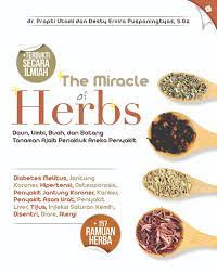 The miracle of herbs (daun, umbi, dan batang tanaman ajaib penakluk aneka penyakit)